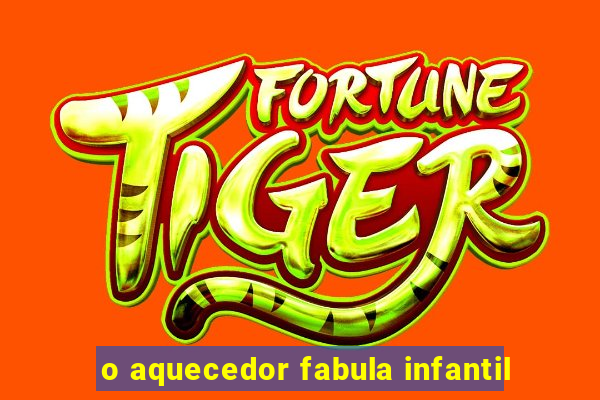 o aquecedor fabula infantil