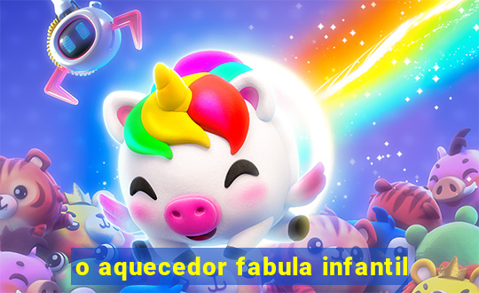 o aquecedor fabula infantil