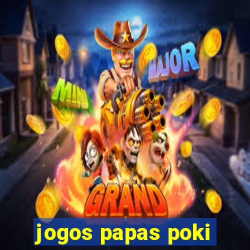 jogos papas poki