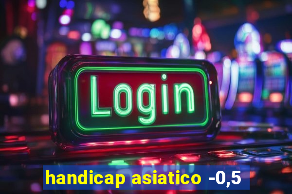 handicap asiatico -0,5