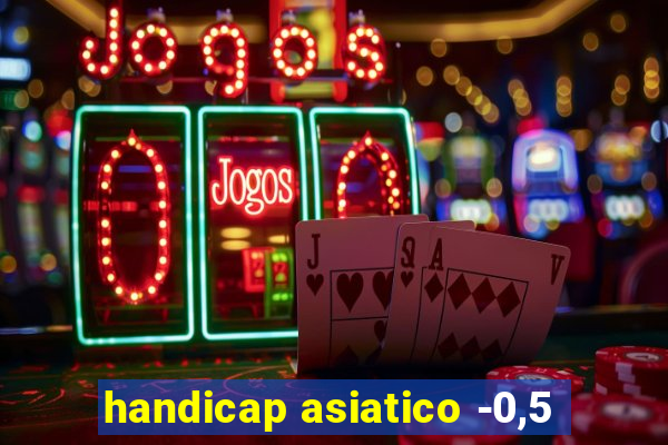 handicap asiatico -0,5