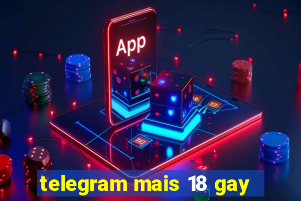 telegram mais 18 gay