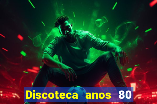 Discoteca anos 80 internacional sua musica