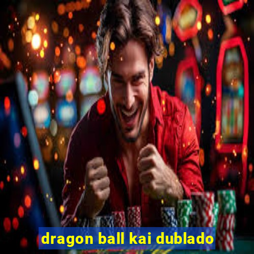 dragon ball kai dublado