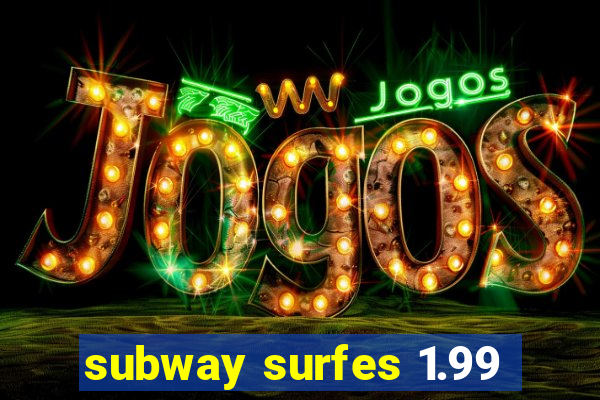 subway surfes 1.99