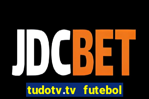 tudotv.tv futebol ao vivo