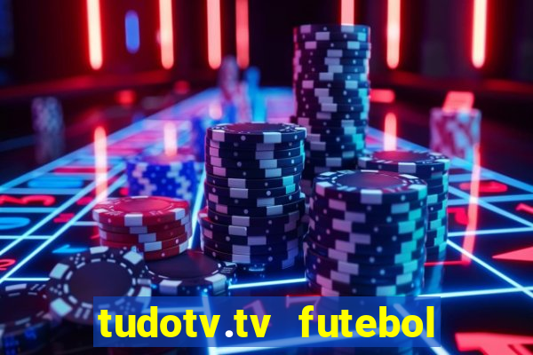 tudotv.tv futebol ao vivo