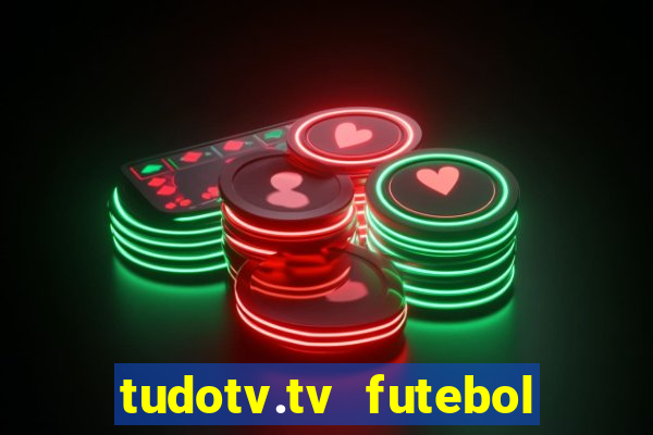 tudotv.tv futebol ao vivo