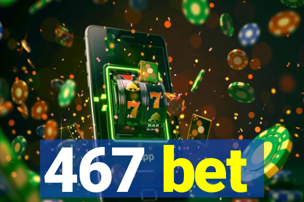 467 bet