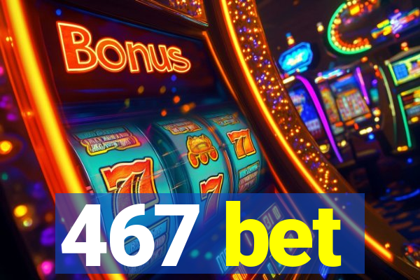 467 bet