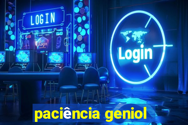 paciência geniol