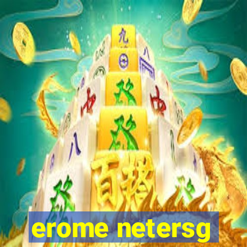 erome netersg