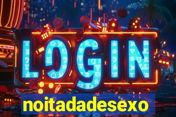 noitadadesexo