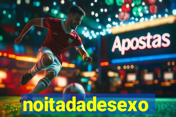 noitadadesexo