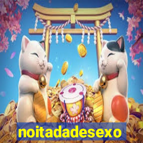 noitadadesexo