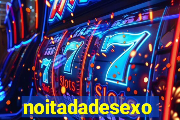 noitadadesexo