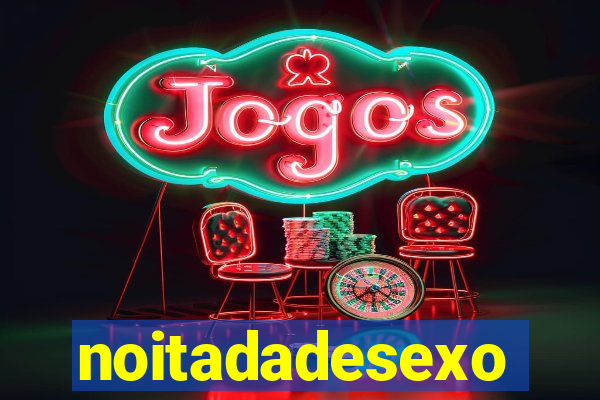 noitadadesexo