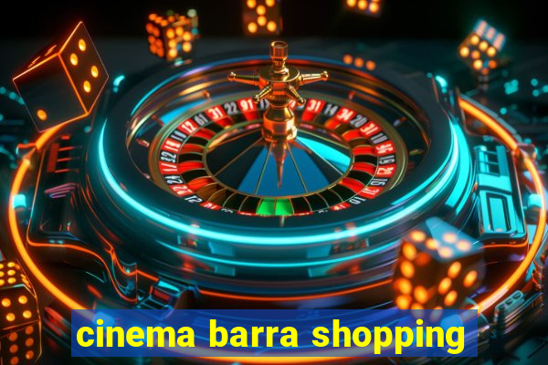 cinema barra shopping