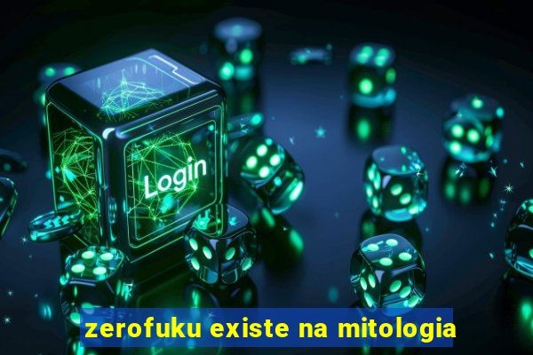 zerofuku existe na mitologia