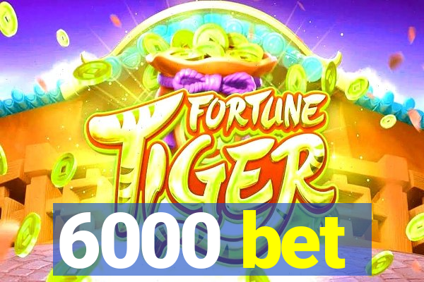 6000 bet