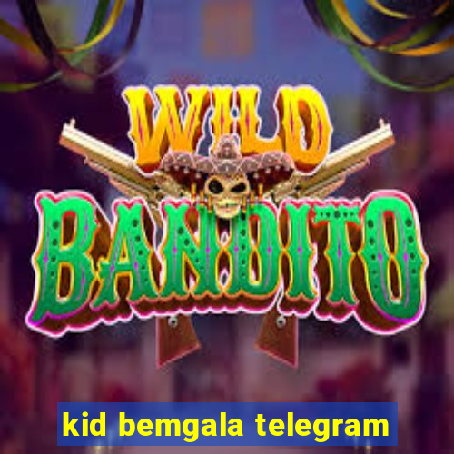 kid bemgala telegram