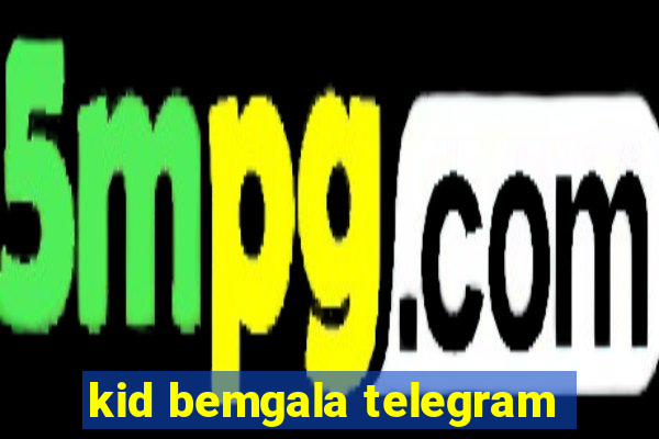 kid bemgala telegram