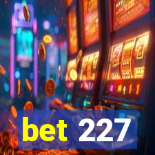 bet 227