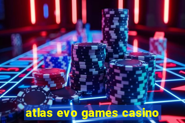 atlas evo games casino