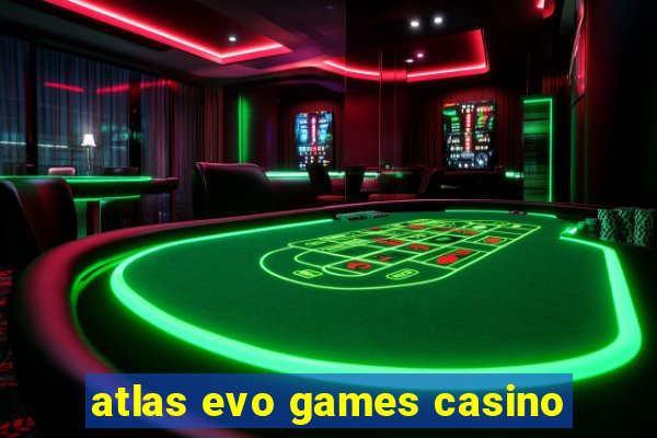 atlas evo games casino