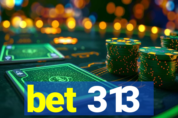 bet 313