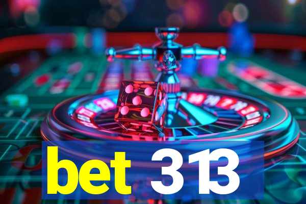 bet 313