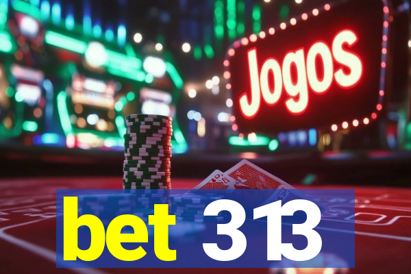 bet 313