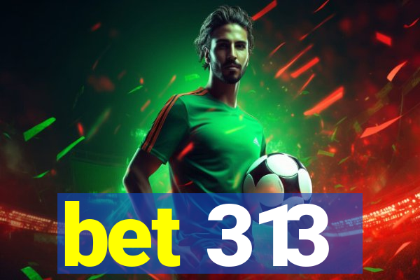 bet 313