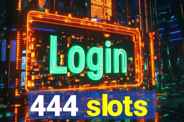 444 slots