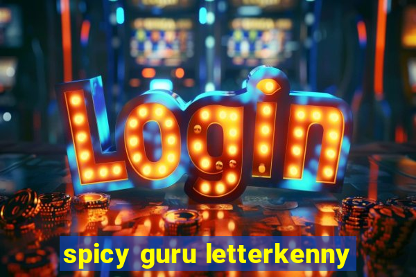 spicy guru letterkenny