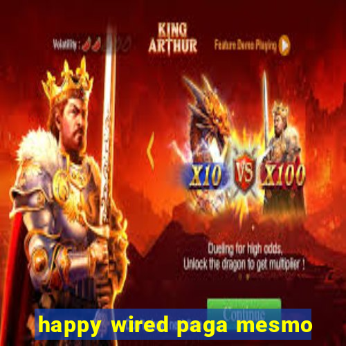 happy wired paga mesmo