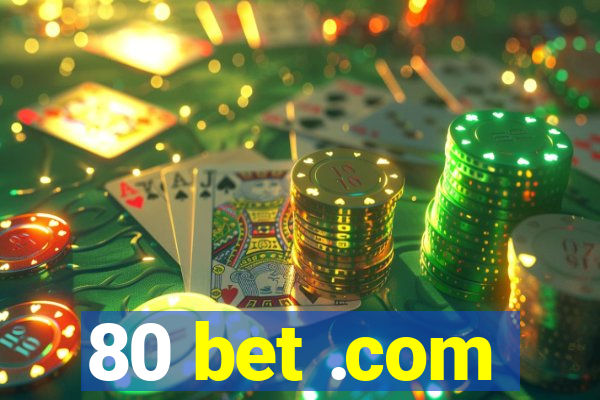 80 bet .com