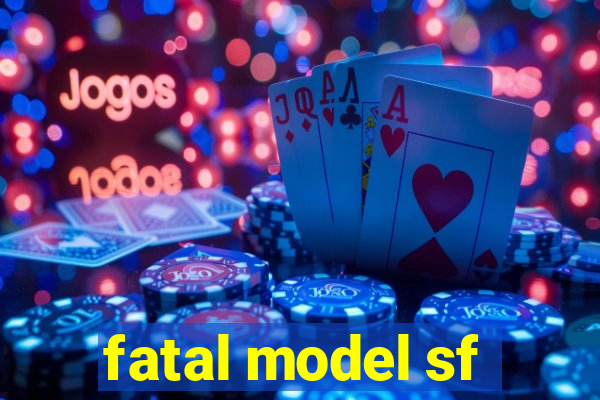 fatal model sf