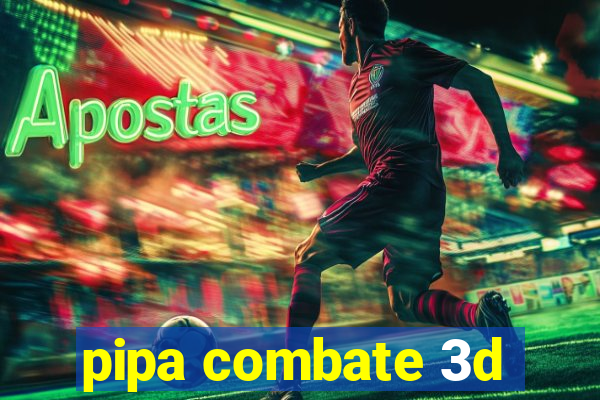 pipa combate 3d