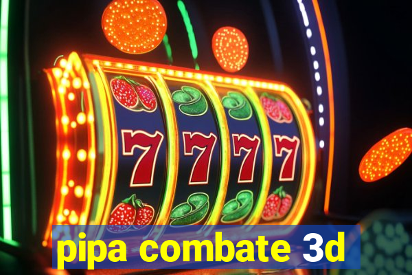 pipa combate 3d