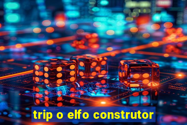 trip o elfo construtor