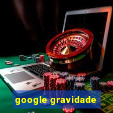 google gravidade