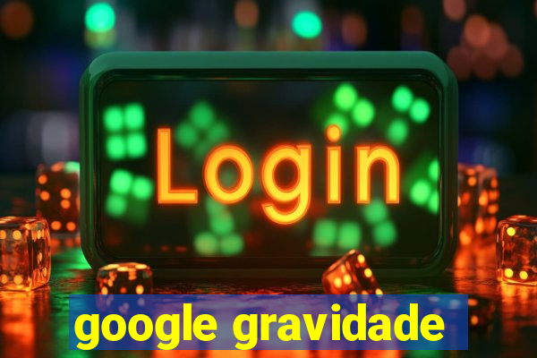 google gravidade