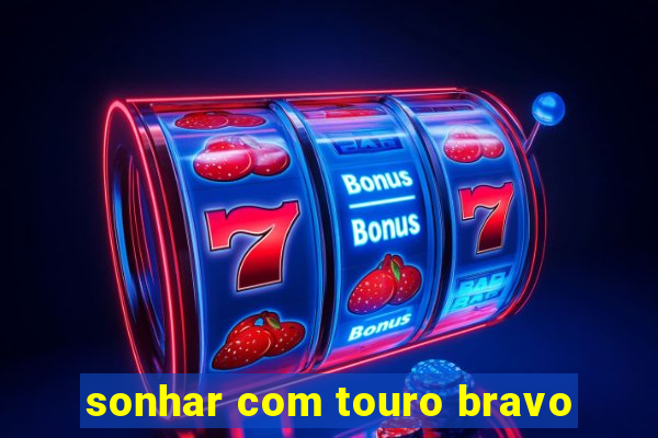 sonhar com touro bravo