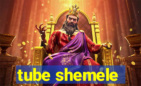 tube shemele