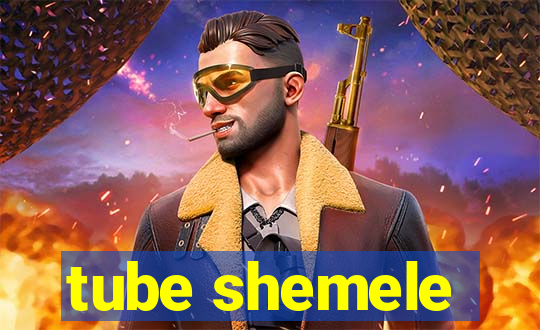 tube shemele