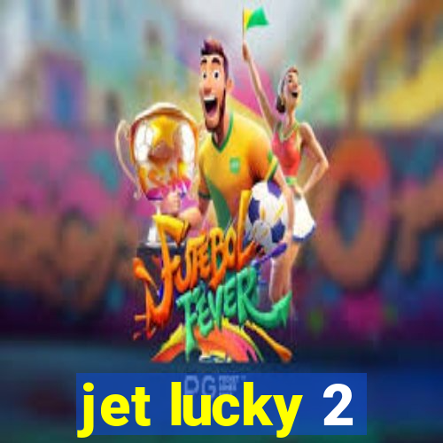 jet lucky 2