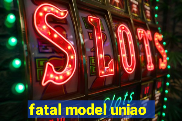 fatal model uniao