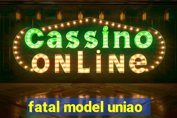 fatal model uniao