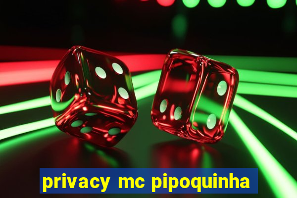 privacy mc pipoquinha